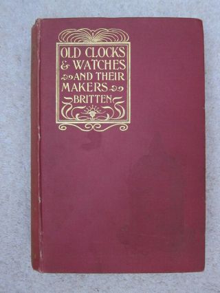 Old Clocks And Watches And Their Makers By Fj Britten (hardback,  1899)