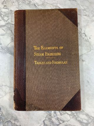 1897 Antique Book " The Elements Of Steam Engineering: Tables & Formulas "