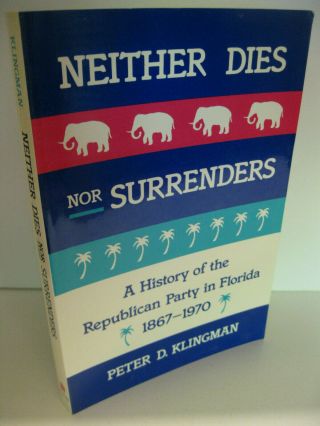 Neither Dies Nor Surrenders History Of The Republican Party In Florida 1867 - 1970