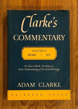 Adam Clarke’s Commentary On The Bible Vol.  5 Matthew - Acts A Classic Work