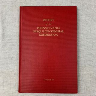 Report Of Pennsylvania Sesqui - Centennial Commission 1776 - 1926 150 Years