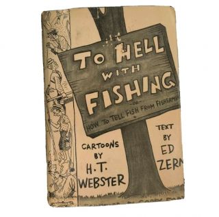 To Hell With Fishing By H T Webster & Ed Zern 1945 Illustrated W Dust Jacket Ny