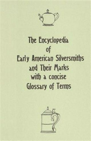 Encyclopedia Of Early American Silversmiths And Their Marks With A Concise Gl.