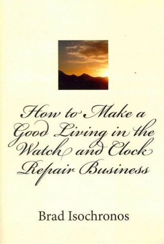 How To Make A Good Living In The Watch And Clock Repair Business,  Paperback B.