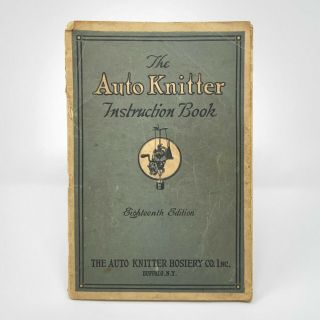 The Auto Knitter Instruction Book 1922 Auto Knitter Hosiery Co. ,  Ny 18th Ed.  Vtg
