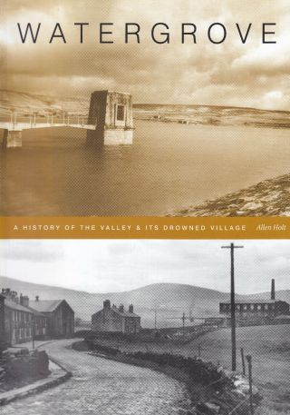 Rochdale Watergrove: A History Of The Valley & Its Drowned Village By Holt 1st