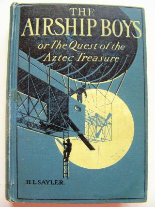 1909 1st Edition The Air Ship Boys Or Quest Of The Aztec Treasure By H L.  Sayer