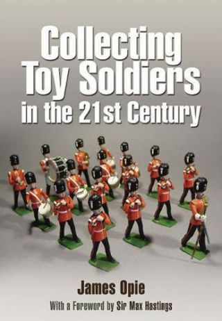 Collecting Toy Soldiers In The 21st Century By James Opie (2011,  Hardcover)