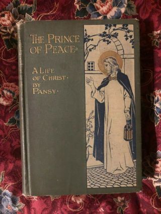 The Prince Of Peace: A Life Of Christ By " Pansy " Isabella Alden 1898 Revised Ed