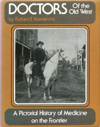 Doctors Of The Old West: A Pictorial History Of Me