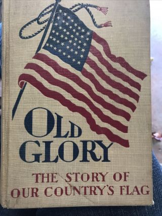 1913 Old Glory The Story Of Our Country’s Flag Book By The Platt & Peck Co.