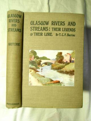 Glasgow Rivers And Streams - Their Legends & Lore By Brotchie - 1st Hb 1914