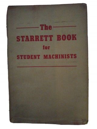 The Starrett Book For Student Machinists 5th Editiin 1948