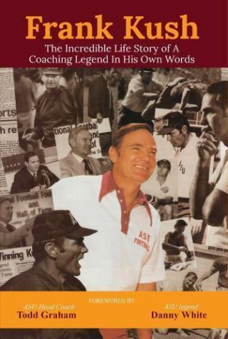 Frank Kush The Incredible Life Story Of A Coaching Legend In His Own Words,  Jeff