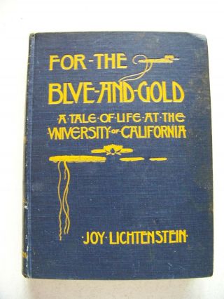 1901 1st Ed.  For The Blue & Gold: A Tale Of Life At The University Of California