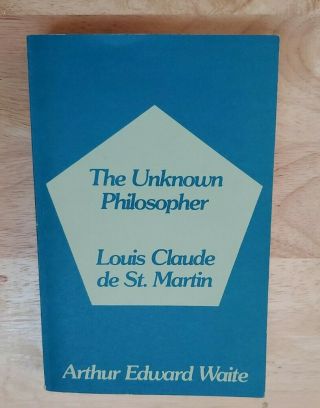 The Unknown Philosopher Louis Claude De St.  Martin A E Waite 1987 Steiner Books