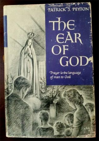 The Ear Of God: Prayer Is The Language Of Man To God,  Patrick J.  Peyton,  1st Ed