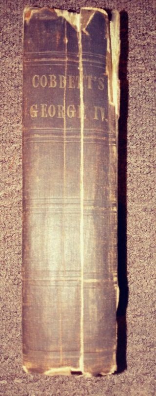 1830 Book,  History Of The Recency & Reign Of King George The Iv.  William Cobbet