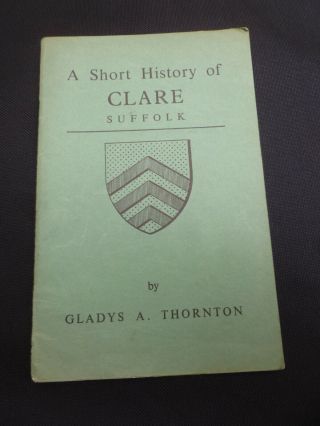 A Short History Of Clare,  Suffolk By Gladys A Thornton 1973 - Illustrated