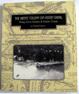 The Artist Colony On Hood Canal,  Pixley,  Orre Nobles & Waldo Chase,  By Fredson.