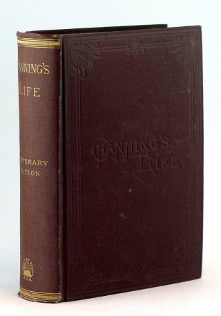 William Ellery Channing 1882 The Life Of William Ellery Channing Centenary Ed