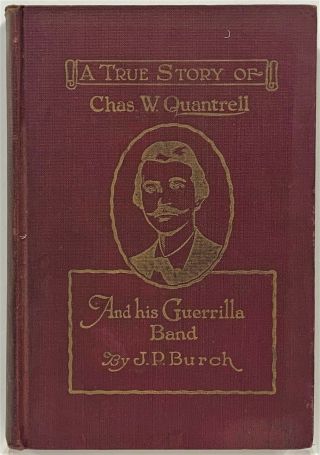 A True Story Of Chas.  W Quantrell And His Guerrilla Band J.  P.  Burch 1923