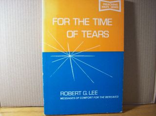 For The Time Of Tears By Robert G.  Lee Messages Of Comfort For The Bereaved