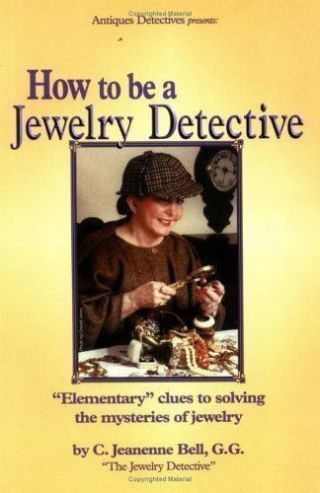 How To Be A Jewelry Detective: Elementary Clues To Solving The Mysteries Of Jewe