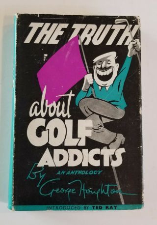 The Truth About Golf Addicts,  George Houghton.  Dust Jacket First Ed.  1957