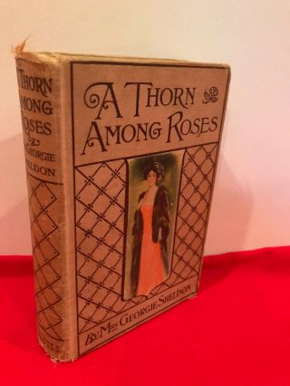 A Thorn Among Roses By Mrs.  Georgie Sheldon (hardcover,  1899)