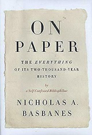 On Paper : The Everything Of Its Two - Thousand - Year History Nicholas A.  Basbanes