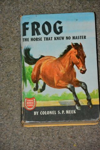 Frog,  The Horse That Knew No Master By Colonel S.  P.  Meek (1933,  Illustrated)