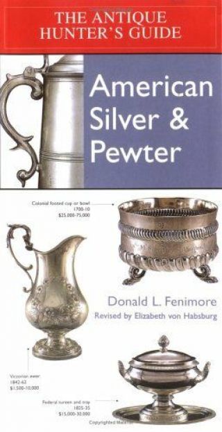 Antique Hunters Guide To American Silver & Pewter