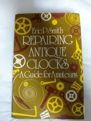 Repairing Antique Clocks: A Guide For Amateurs By Eric P.  Smith 1979 Edition