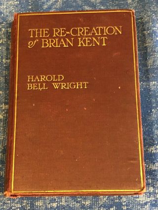 The Re - Creation Of Brian Kent A Novel By Harold Bell Wright 1919