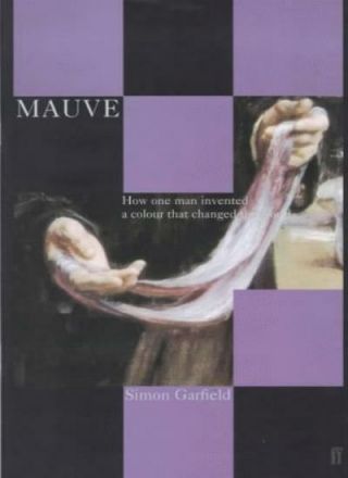 Mauve: How One Man Invented A Colour That Changed The World,  Simon Garfield