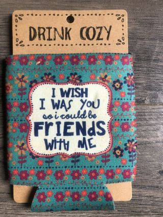 Natural Life Can Koozie Cold Drink Holder I Wish I Was You So I Could.  Floral