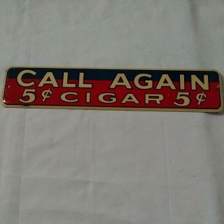 Call Again 5c Cigar Metal Vintage Sign - 1940’s 13 - 3/4” X 2 - 1/4” Approx