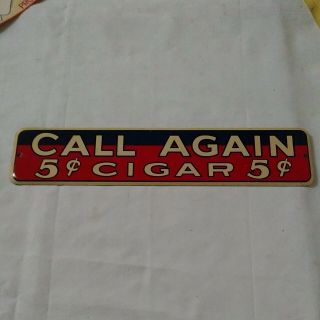 Call Again 5c Cigar Metal Vintage Sign - 1940’s 13 - 3/4” X 2 - 1/4” Nm