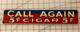 Call Again 5c Cent Cigar Metal Vintage Sign - 1940’s 13 - 3/4” X 2 - 1/4”