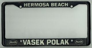 Hermosa Beach California Vasek Polak Audi Vintage Dealer License Plate Frame
