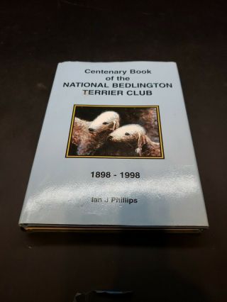 Centenary Book Of The National Bedlington Terrier Club 1898 - 1998 Ian J Phillips
