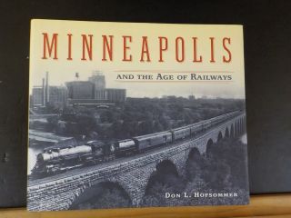 Minneapolis And The Age Of Railways By Don L Hofsommer W Dust Jacket