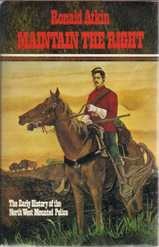 Maintain The Right By Ronald Atkin,  The Early History Of The Nwmp