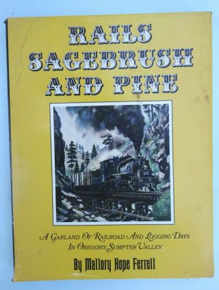 Rails Sagebrush & Pine: A Garland Of Rr & Logging Days,  Oregon 
