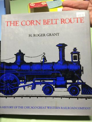 The Corn Belt Route,  History Of The Chicago Great Western Rr By H Roger Grant