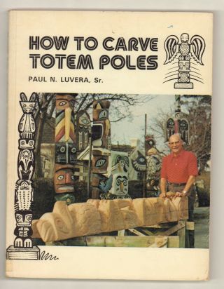 How To Carve Totem Poles Softbound Book By Paul Luvera Signed First Edition
