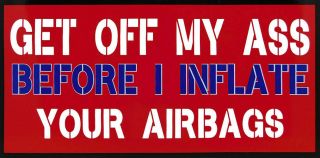 Get Off My Ass Before I Inflate Your Airbags Vinyl Decal Bumper Sticker