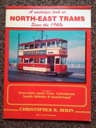 " A Nostalgic Look At North - East Trams Since The 1940s.  By,  C.  R.  Irwin.  65 Pages.
