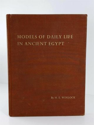 Models Of Daily Life In Ancient Egypt By H.  E.  Winlock Hardcover 1955